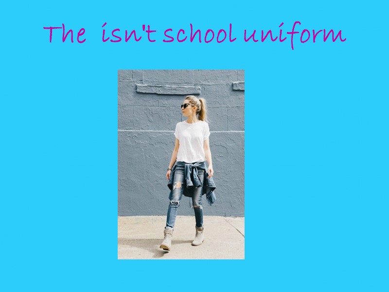 The  isn't school uniform